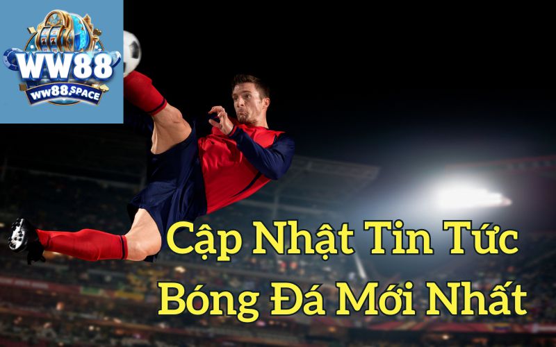 Cập Nhật Tin Tức Bóng Đá Mới Nhất