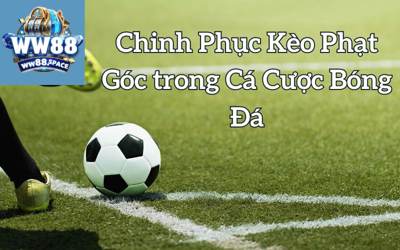 Chinh Phục Kèo Phạt Góc trong Cá Cược Bóng Đá